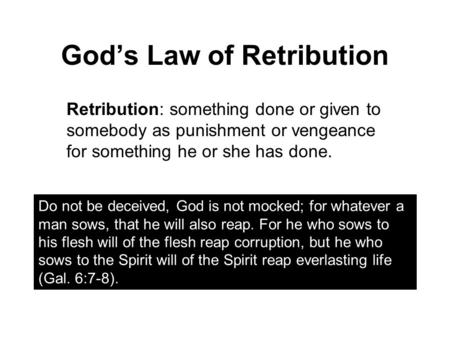 God’s Law of Retribution Retribution: something done or given to somebody as punishment or vengeance for something he or she has done. Do not be deceived,