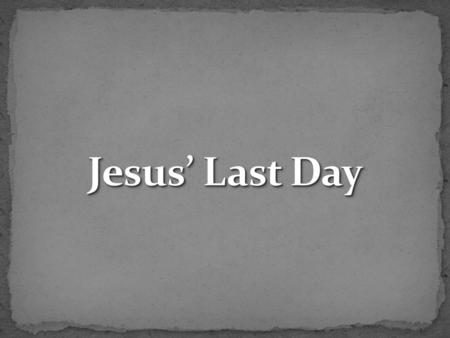 Jesus knew he would have a “last day” (Mk. 8:31; 9:31; 10:34). Jesus knew he would have a “last day” (Mk. 8:31; 9:31; 10:34). How did Jesus face his “last.