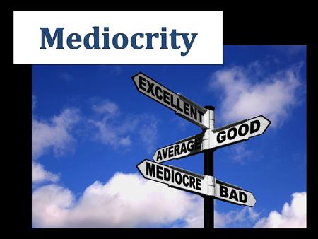 Mediocrity.