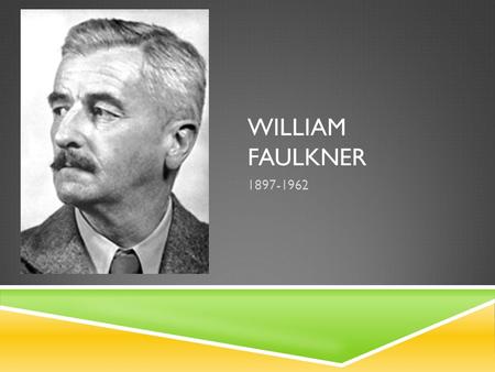 WILLIAM FAULKNER 1897-1962.  Grew up in Oxford, Mississippi  His great-grandfather was a Civil War hero  Family had aristocratic bearing  Belonged.