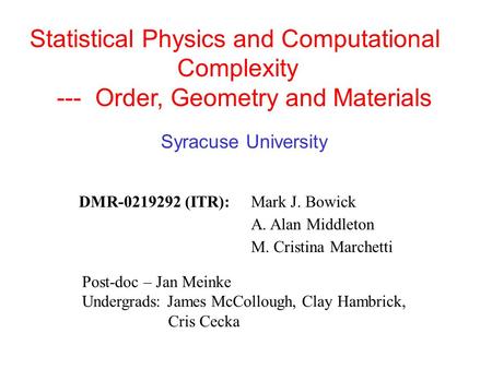 Statistical Physics and Computational Complexity --- Order, Geometry and Materials Syracuse University DMR-0219292 (ITR):Mark J. Bowick A. Alan Middleton.