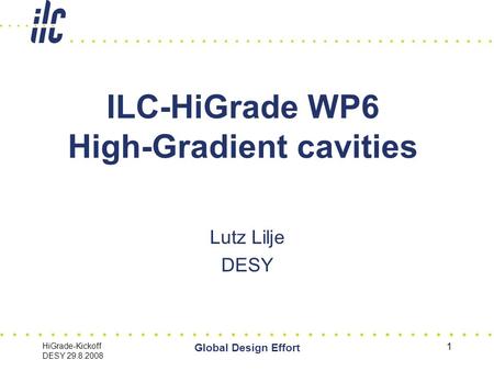 HiGrade-Kickoff DESY 29.8.2008 Global Design Effort 1 ILC-HiGrade WP6 High-Gradient cavities Lutz Lilje DESY.