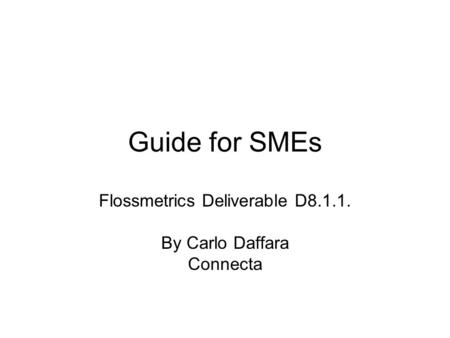 Guide for SMEs Flossmetrics Deliverable D8.1.1. By Carlo Daffara Connecta.