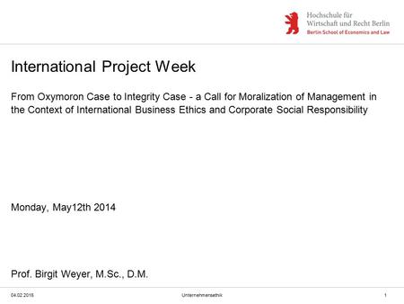 International Project Week From Oxymoron Case to Integrity Case - a Call for Moralization of Management in the Context of International Business Ethics.