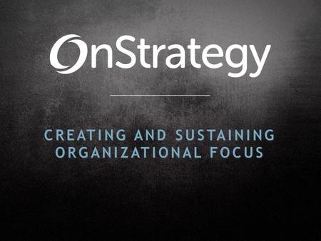 Through strategic planning, you can drive engagement, alignment and ownership:  Engagement: Getting the right people involved  Alignment: Building consensus.