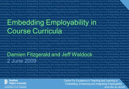 Embedding Employability in Course Curricula Damien Fitzgerald and Jeff Waldock 2 June 2009.