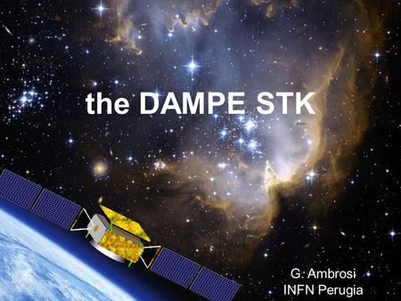 The DAMPE STK G. Ambrosi INFN Perugia. The DAMPE Detector Mass: 1480 Kg Power: 600 W Data: 16 Gbyte/day Liftime: 5 years 2.