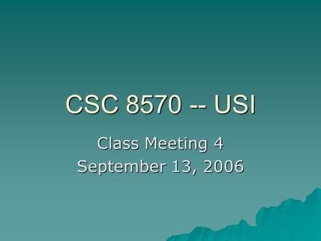 CSC 8570 -- USI Class Meeting 4 September 13, 2006.