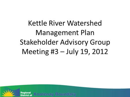 Kettle River Watershed Management Plan Stakeholder Advisory Group Meeting #3 – July 19, 2012.