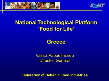 Federation of Hellenic Food Industries National Technological Platform ‘Food for Life’ Greece Vasso Papadimitriou Director General.