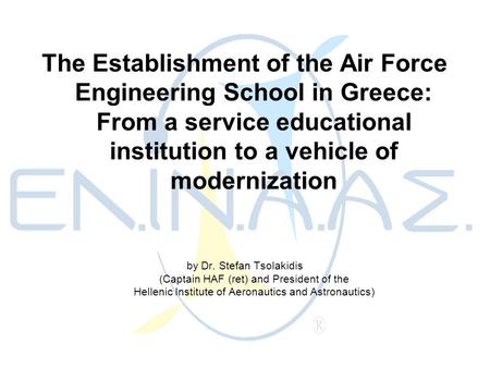 The Establishment of the Air Force Engineering School in Greece: From a service educational institution to a vehicle of modernization by Dr. Stefan Tsolakidis.