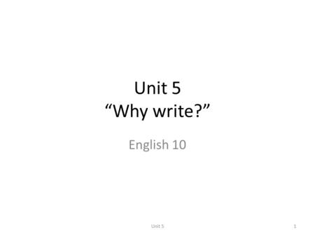 Unit 5 “Why write?” English 10 Unit 5.