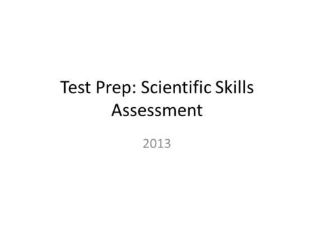 Test Prep: Scientific Skills Assessment 2013.