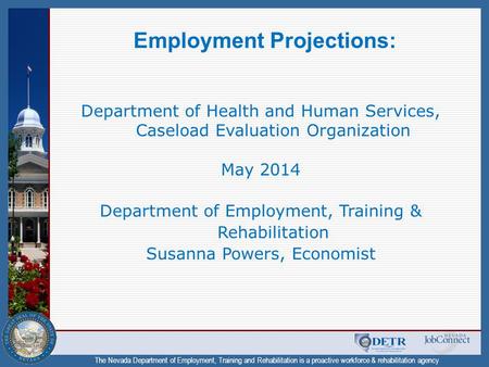 The Nevada Department of Employment, Training and Rehabilitation is a proactive workforce & rehabilitation agency Employment Projections: Department of.