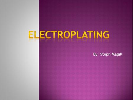 By: Steph Magill.  Electroplating- The process of coating an electrically conducting surface with a thin layer (seldom more than 0.001 in [0.025 mm]