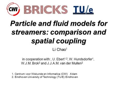 Particle and fluid models for streamers: comparison and spatial coupling Li Chao 1 in cooperation with:, U. Ebert 1,2, W. Hundsdorfer 1, W.J.M. Brok 2.