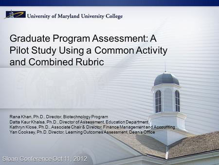 Graduate Program Assessment: A Pilot Study Using a Common Activity and Combined Rubric Rana Khan, Ph.D., Director, Biotechnology Program Datta Kaur Khalsa,