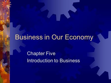 Business in Our Economy Chapter Five Introduction to Business.