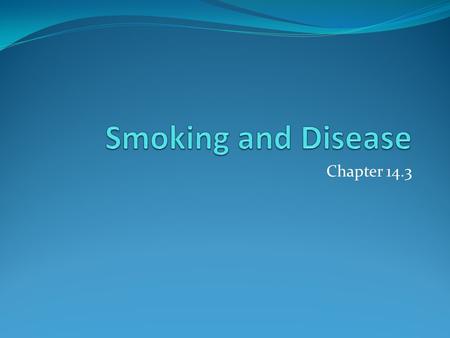 Smoking and Disease Chapter 14.3.