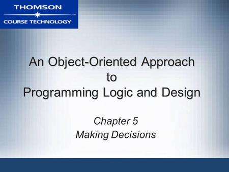 An Object-Oriented Approach to Programming Logic and Design Chapter 5 Making Decisions.