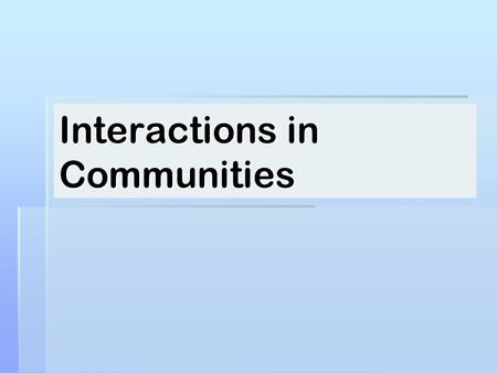 Interactions in Communities. 1. Predator/Prey: one organism kills another for food.