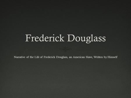 Frederick DouglassFrederick Douglass Narrative of the Life of Frederick Douglass, an American Slave, Written by Himself.