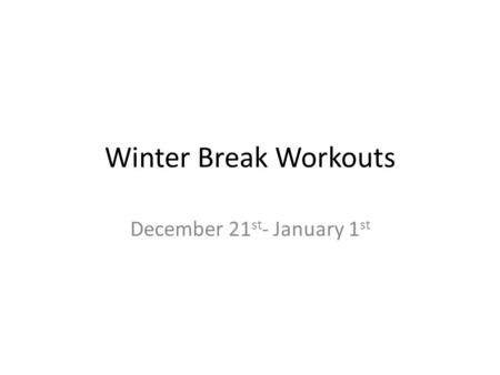 Winter Break Workouts December 21 st - January 1 st.