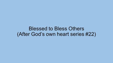 Blessed to Bless Others (After God’s own heart series #22)