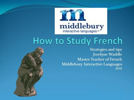 Strategies and tips Jocelyne Waddle Master Teacher of French Middlebury Interactive Languages 2011.