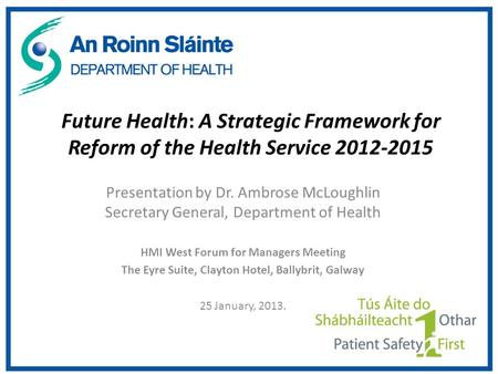 Future Health: A Strategic Framework for Reform of the Health Service 2012-2015 Presentation by Dr. Ambrose McLoughlin Secretary General, Department of.