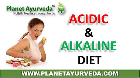 ACIDIC & ALKALINE DIET WWW.PLANETAYURVEDA.COM.