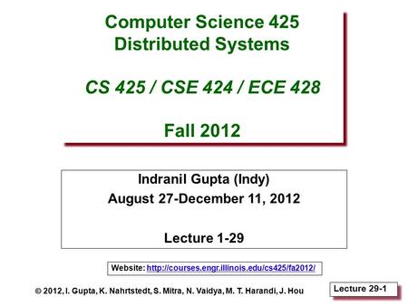 Lecture 29-1 Computer Science 425 Distributed Systems CS 425 / CSE 424 / ECE 428 Fall 2012 Indranil Gupta (Indy) August 27-December 11, 2012 Lecture 1-29.