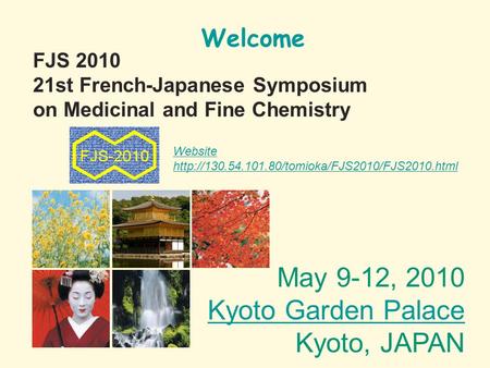 Welcome May 9-12, 2010 Kyoto Garden Palace Kyoto, JAPAN FJS 2010 21st French-Japanese Symposium on Medicinal and Fine Chemistry Website