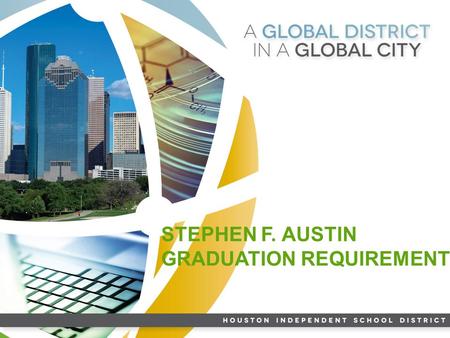 COLLEGE-READY LEARNER CRITICAL THINKER ADAPTABLE & PRODUCTIVE LEADERRESPONSIBLE DECISION MAKER SKILLED COMMUNICATOR HISD STEPHEN F. AUSTIN GRADUATION REQUIREMENTS.