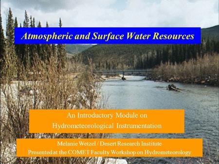 Atmospheric and Surface Water Resources An Introductory Module on Hydrometeorological Instrumentation Melanie Wetzel / Desert Research Institute Presented.