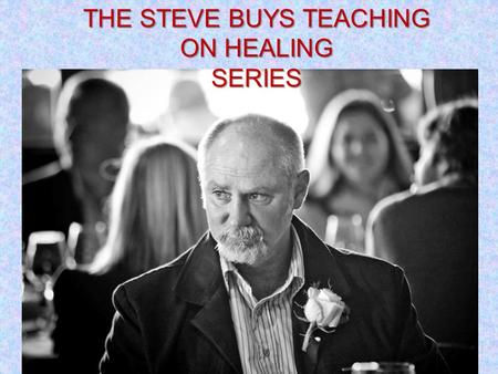 THE STEVE BUYS TEACHING ON HEALING SERIES. This series of teachings will be continued in February on Saturday mornings. Radical Parenting – Dealing With.