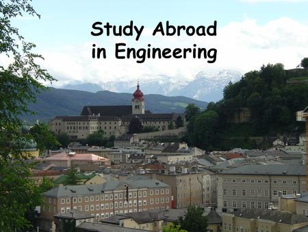 Study Abroad in Engineering. Salzburg Year Requires 5 years to graduate for Engineering majorsRequires 5 years to graduate for Engineering majors CS majors.