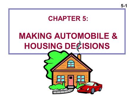 CHAPTER 5: MAKING AUTOMOBILE & HOUSING DECISIONS