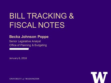 BILL TRACKING & FISCAL NOTES Becka Johnson Poppe Senior Legislative Analyst Office of Planning & Budgeting January 6, 2016.