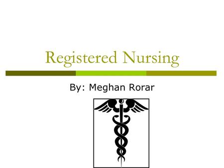 Registered Nursing By: Meghan Rorar. A Registered Nurse is…  Someone who works in the medical field  Provides patient care  educates patients and the.