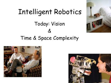 Intelligent Robotics Today: Vision & Time & Space Complexity.