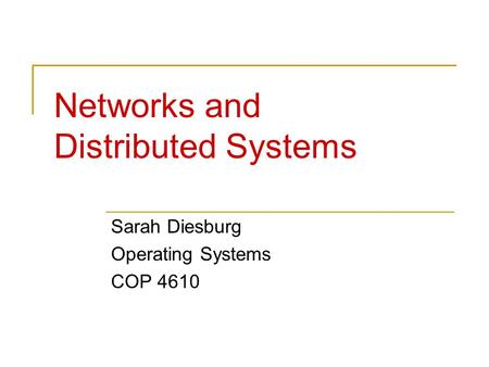 Networks and Distributed Systems Sarah Diesburg Operating Systems COP 4610.