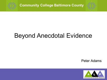 Community College Baltimore County Beyond Anecdotal Evidence Peter Adams.