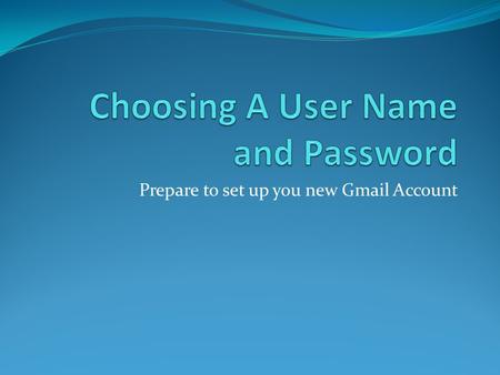 Prepare to set up you new Gmail Account. What email are you using? Software Program Name Owned bySoftware Location Outlook ExpressMicrosoftOn Your Computer.