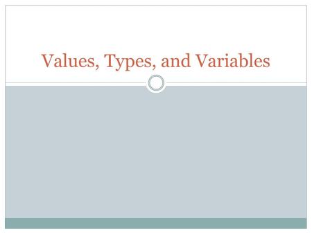 Values, Types, and Variables. Values Data Information Numbers Text Pretty much anything.