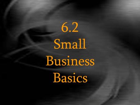 6.2 Small Business Basics. Small Business Ownership ◊We know the greatest % of businesses in the U.S. is made up of small businesses ◊Half of all private.