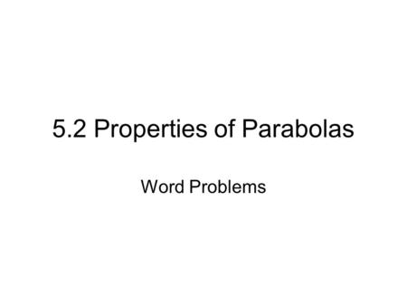 5.2 Properties of Parabolas Word Problems. Word Problems p.247 Quick Check The number of widgets the Woodget Company sells can be modeled by -5p + 100,