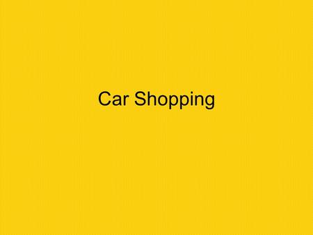 Car Shopping. Costs of Owning a Car Depreciation Interest on loan Insurance Registration fees, license, taxes Gas Oil/fluids Tires Maintenance and repairs.