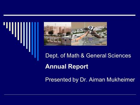 Annual Report Presented by Dr. Aiman Mukheimer Dept. of Math & General Sciences.