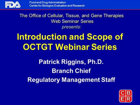 Food and Drug Administration Center for Biologics Evaluation and Research The Office of Cellular, Tissue, and Gene Therapies Web Seminar Series presents: